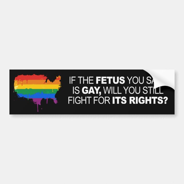 IF THE FETUS YOU SAVE IS GAY -.png Bumper Sticker (Front)