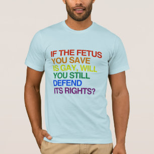 IF THE FETUS YOU SAVE IS GAY -.png T-Shirt