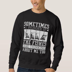 If The Fishes Are Thinking About Me Too Fish Fishi Sweatshirt