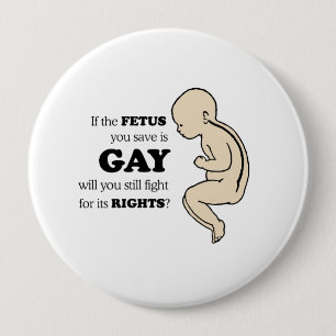 If the foetus you save is gay 10 cm round badge