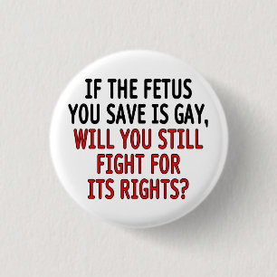 If the foetus you save is gay... 3 cm round badge