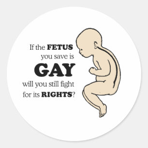 If the foetus you save is gay classic round sticker