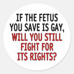 If the foetus you save is gay... classic round sticker