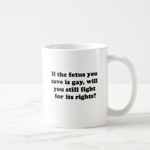 If the foetus you save is gay coffee mug