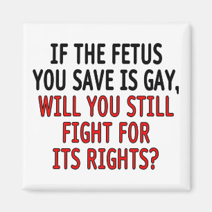 If the foetus you save is gay... magnet
