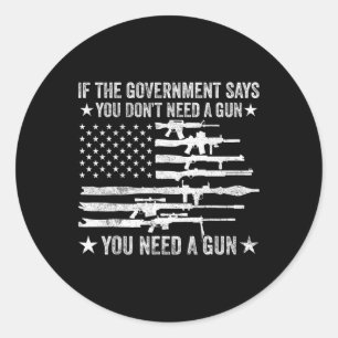 If The Government Says You Don't Need A Gun Flag 4 Classic Round Sticker