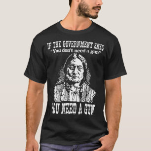 If The Government Says You Don't Need Gun T-Shirt