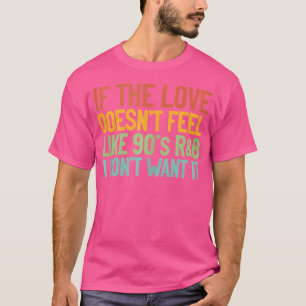 If The Love Doesn'T Feel Like 90S Rb Gift Idea T-Shirt
