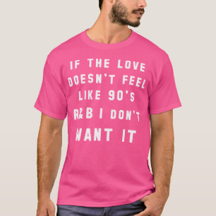 If The Love Doesn'T Feel Like 90'S Rb T-Shirt