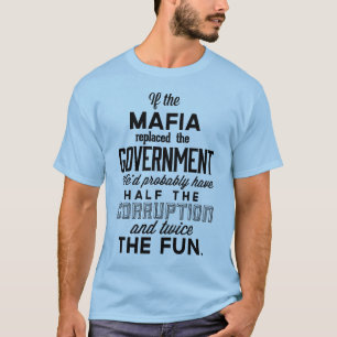 If The Mafia Replaced Government T-Shirt