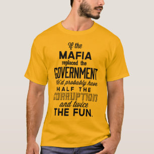 If The Mafia Replaced Government T-Shirt