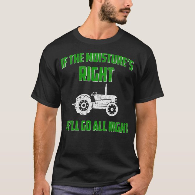 If The Moistures Right Well Go All Night Farming T-Shirt (Front)
