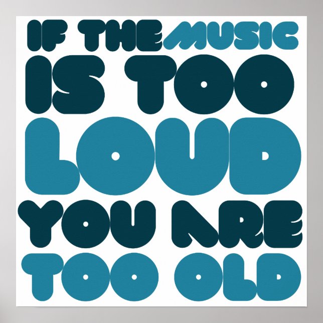If the music is too loud you are too old poster (Front)