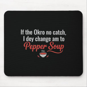 If The Okro No Catch I Dey Change Am To Pepper Sou Mouse Mat