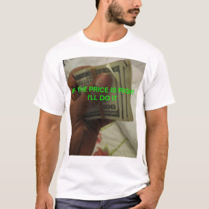 IF THE PRICE IS RIGHT I'LL DO IT T-Shirt