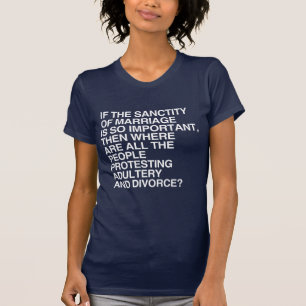 IF THE SANCTITY OF MARRIAGE IS SO IMPORTANT T-Shirt