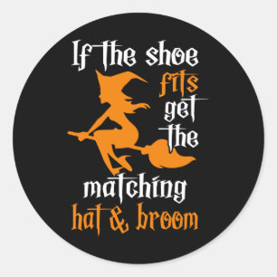 If The Shoe Fits Get The Matching Hat & Broom Cute Classic Round Sticker
