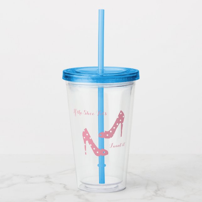 If the Shoe Fits Pink Acrylic Tumbler (Front)