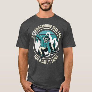 If The Snowboarding Was Easy Theyd Call It Skiing T-Shirt