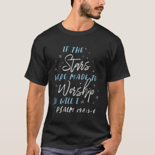 If The Stars Were Made To Worship So Will I Psalm T-Shirt