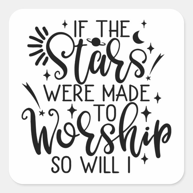 If The Stars Were Made To Worship So Will I Square Sticker (Front)