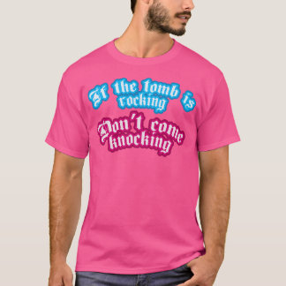If The Tomb Is Rocking Dont Come Knocking T-Shirt