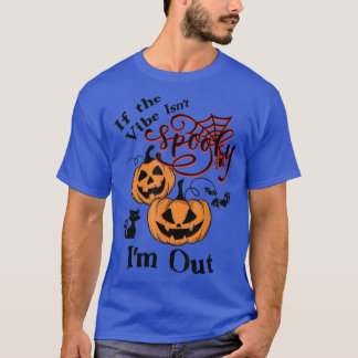 If The Vibe Isn't Spooky I'm Out  T-Shirt