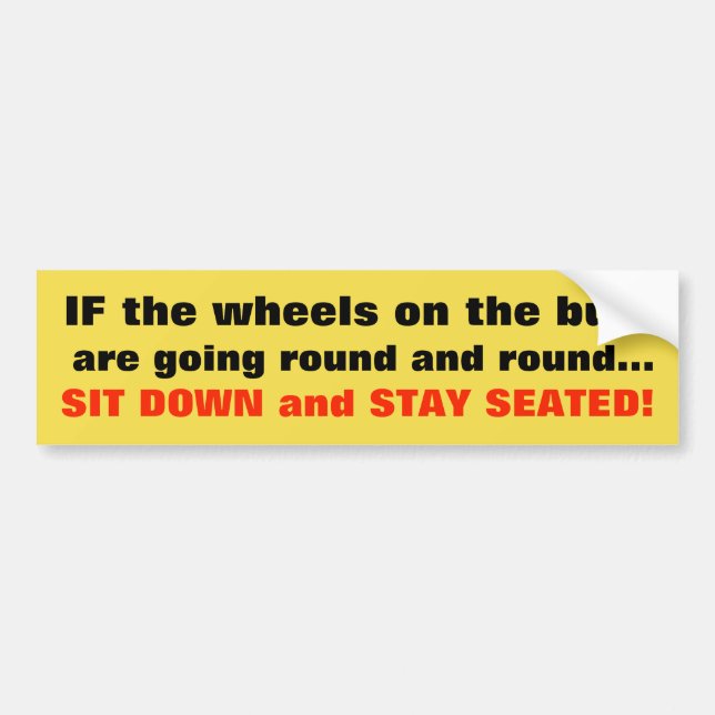 IF the wheels on the bus are going round and round Bumper Sticker (Front)