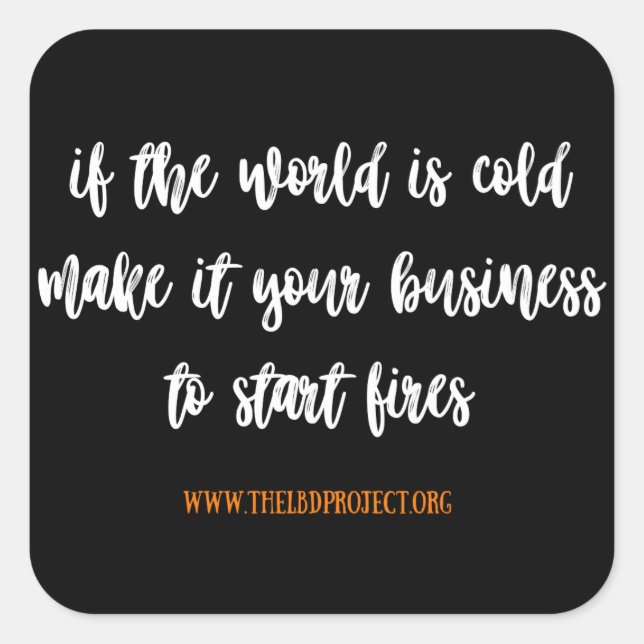 if the world is cold [be a firestarter] sticker (Front)
