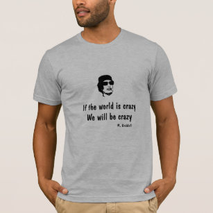 If the world is crazy - Gaddafi T-Shirt