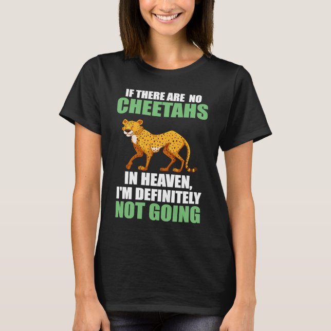 if there are no cheetahs in heaven cheetahs T-Shirt (Front)