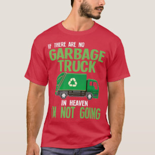 if there are no garbage truck in heaven garbage T-Shirt