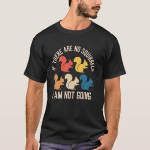If There Are No Squirrels I Am Not Going Funny Squ T-Shirt