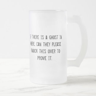 If there is a ghost in here. . . frosted glass beer mug
