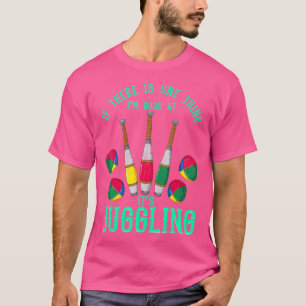 If There Is One Thing I'M Good At Its Juggling T-Shirt