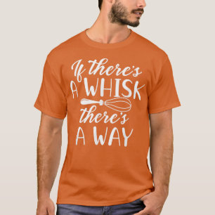 If there's a Whisk there's a way Baking lovers kit T-Shirt
