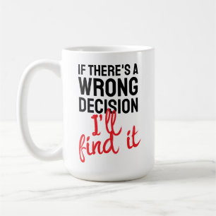 If there's a wrong decision I'll ind it Coffee Mug