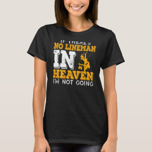 If Theres No Lineman In Heaven Im Not Going Linewo T-Shirt