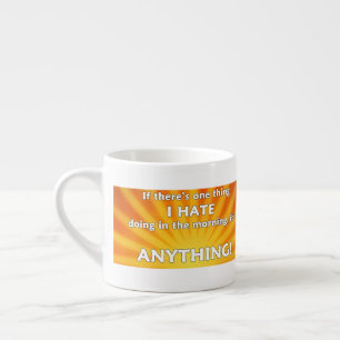 If There's One Thing I Hate Doing In The Morning Espresso Cup