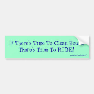 If There's Time To Clean House, There's Time To... Bumper Sticker