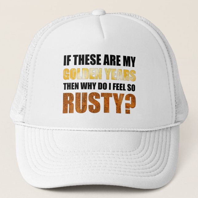 If These Are Golden Years Why Do I Feel So Rusty? Trucker Hat (Front)