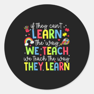 If They Can't Learn The Way We Teach Sped Teachers Classic Round Sticker