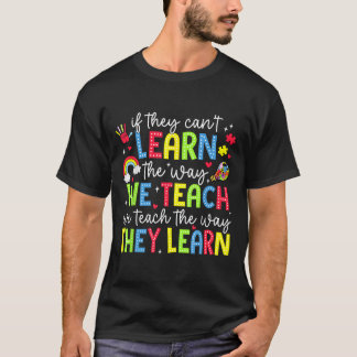 If They Can't Learn The Way We Teach Sped Teachers T-Shirt