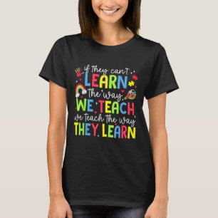 If They Can't Learn The Way We Teach Sped Teachers T-Shirt