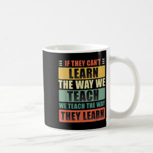 If They Can't Learn The Way We Teach The Way They Coffee Mug
