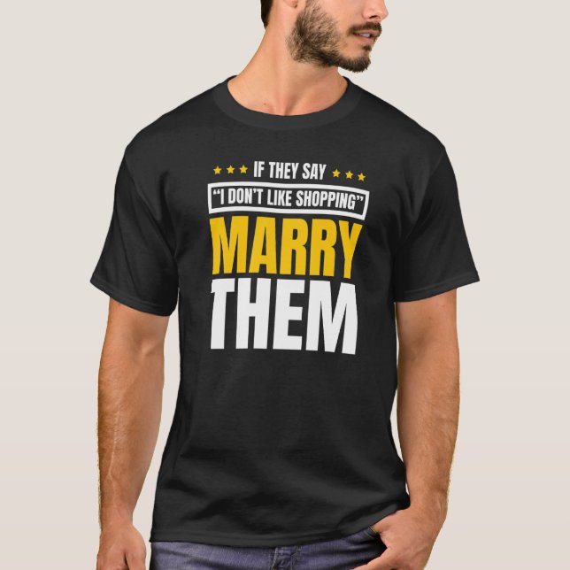 If They Say I Don't Like Shopping Marry Them  Marr T-Shirt (Front)