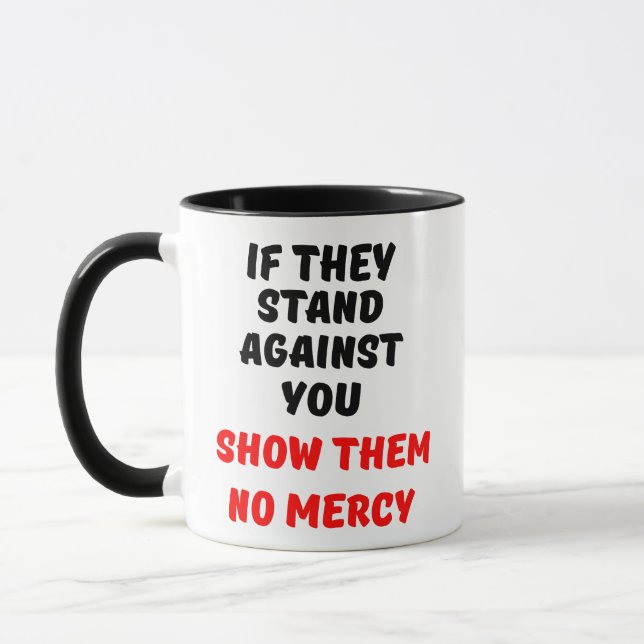 IF THEY STAND AGAINST YOU, SHOW THEM NO MERCY MUG (Left)