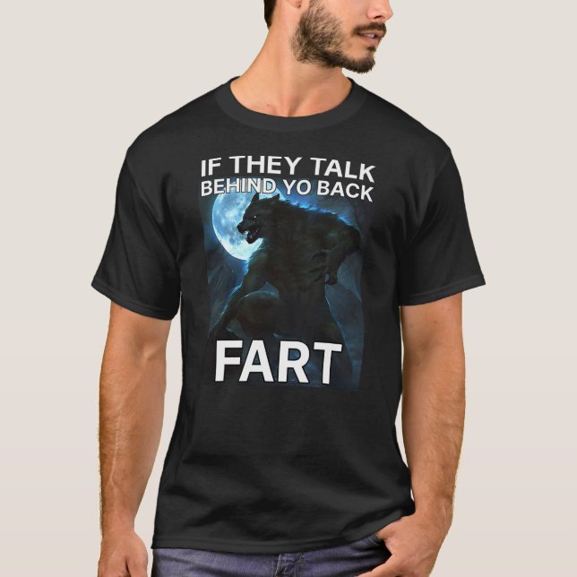 If They Talk Behind You Back Fart Funny Alpha Male T-Shirt (Front)
