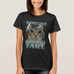 If They Talk Behind Your Back Fart Cat Meme Funny  T-Shirt