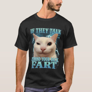 If They Talk Behind Your Back Fart Silly Cat Meme T-Shirt